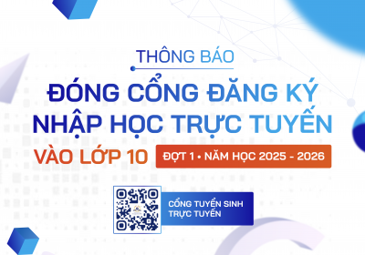 Thông báo đóng Cổng đăng ký nhập học trực tuyến vào lớp 10 ĐỢT 1 năm học 2025 - 2026
